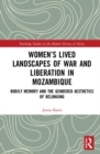 Women’s Lived Landscapes of War and Liberation in Mozambique : Bodily Memory and the Gendered Aesthetics of Belonging - Book