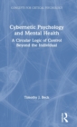Cybernetic Psychology and Mental Health : A Circular Logic Of Control Beyond The Individual - Book