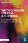 Writing Women for Film & Television : A Guide to Creating Complex Female Characters - Book