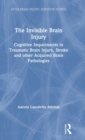 The Invisible Brain Injury : Cognitive Impairments in Traumatic Brain Injury, Stroke and other Acquired Brain Pathologies - Book