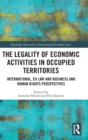 The Legality of Economic Activities in Occupied Territories : International, EU Law and Business and Human Rights Perspectives - Book