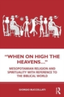 “When on High the Heavens…” : Mesopotamian Religion and Spirituality with Reference to the Biblical World - Book