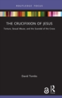 The Crucifixion of Jesus : Torture, Sexual Abuse, and the Scandal of the Cross - Book