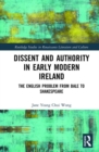 Dissent and Authority in Early Modern Ireland : The English Problem from Bale to Shakespeare - Book
