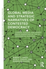 Global Media and Strategic Narratives of Contested Democracy : Chinese, Russian, and Arabic Media Narratives of the US Presidential Election - Book