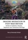 Imaging Migration in Post-War Britain : Artists of Chinese, Korean, Japanese and Taiwanese Heritage - Book