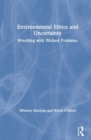 Environmental Ethics and Uncertainty : Wrestling with Wicked Problems - Book