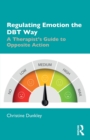 Regulating Emotion the DBT Way : A Therapist's Guide to Opposite Action - Book