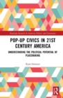 Pop-Up Civics in 21st Century America : Understanding the Political Potential of Placemaking - Book