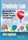 Creatively Lean : How to Get Out of Your Own Way and Drive Innovation Throughout Your Organization - Book