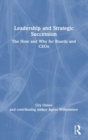 Leadership and Strategic Succession : The How and Why for Boards and CEOs - Book