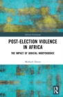 Post-Election Violence in Africa : The Impact of Judicial Independence - Book