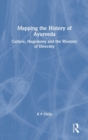 Mapping the History of Ayurveda : Culture, Hegemony and the Rhetoric of Diversity - Book