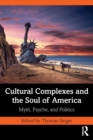 Cultural Complexes and the Soul of America : Myth, Psyche, and Politics - Book