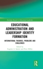 Educational Administration and Leadership Identity Formation : International Theories, Problems and Challenges - Book