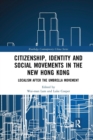 Citizenship, Identity and Social Movements in the New Hong Kong : Localism after the Umbrella Movement - Book