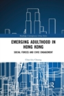 Emerging Adulthood in Hong Kong : Social Forces and Civic Engagement - Book