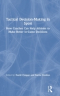 Tactical Decision-Making in Sport : How Coaches Can Help Athletes to Make Better In-Game Decisions - Book