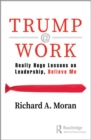 Trump @ Work : Really Huge Lessons on Leadership, Believe Me - Book
