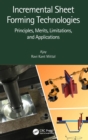 Incremental Sheet Forming Technologies : Principles, Merits, Limitations, and Applications - Book