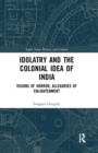 Idolatry and the Colonial Idea of India : Visions of Horror, Allegories of Enlightenment - Book