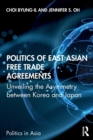 Politics of East Asian Free Trade Agreements : Unveiling the Asymmetry between Korea and Japan - Book