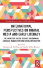 International Perspectives on Digital Media and Early Literacy : The Impact of Digital Devices on Learning, Language Acquisition and Social Interaction - Book