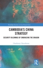 Cambodia’s China Strategy : Security Dilemmas of Embracing the Dragon - Book