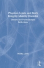 Phantom Limbs and Body Integrity Identity Disorder : Literary and Psychoanalytic Reflections - Book