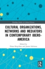 Cultural Organizations, Networks and Mediators in Contemporary Ibero-America - Book