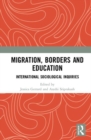 Migration, Borders and Education : International Sociological Inquiries - Book