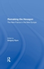 Remaking The Hexagon : The New France In The New Europe - Book