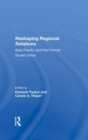 Reshaping Regional Relations : Asia-pacific And The Former Soviet Union - Book