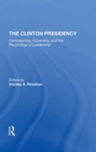 The Clinton Presidency : Campaigning, Governing, And The Psychology Of Leadership - Book