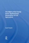 The Myth Of The Family Farm : Agribusiness Dominance Of U.s. Agriculture - Book