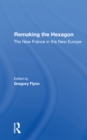 Remaking The Hexagon : The New France In The New Europe - Book