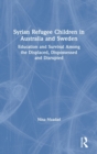 Syrian Refugee Children in Australia and Sweden : Education and Survival Among the Displaced, Dispossessed and Disrupted - Book