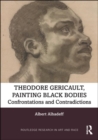 Theodore Gericault, Painting Black Bodies : Confrontations and Contradictions - Book