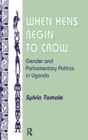 When Hens Begin To Crow : Gender And Parliamentary Politics In Uganda - Book