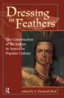 Dressing In Feathers : The Construction Of The Indian In American Popular Culture - Book