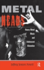 Metalheads : Heavy Metal Music And Adolescent Alienation - Book