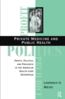 Private Medicine And Public Health : Profit, Politics, And Prejudice In The American Health Care Enterprise - Book