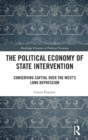 The Political Economy of State Intervention : Conserving Capital over the West’s Long Depression - Book
