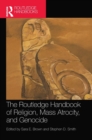 The Routledge Handbook of Religion, Mass Atrocity, and Genocide - Book