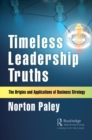 Timeless Leadership Truths : The Origins and Applications of Business Strategy - Book