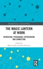 The Magic Lantern at Work : Witnessing, Persuading, Experiencing and Connecting - Book