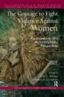 The Courage to Fight Violence Against Women : Psychoanalytic and Multidisciplinary Perspectives - Book