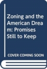 Zoning and the American Dream : Promises Still to Keep - Book