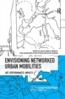 Envisioning Networked Urban Mobilities : Art, Performances, Impacts - Book
