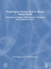 Preparing for Trauma Work in Clinical Mental Health : A Workbook to Enhance Self-Awareness and Promote Safe, Competent Practice - Book